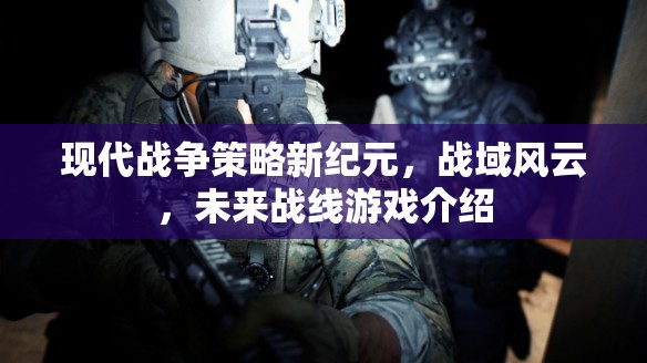 未來(lái)戰(zhàn)線，開(kāi)啟現(xiàn)代戰(zhàn)爭(zhēng)策略新紀(jì)元