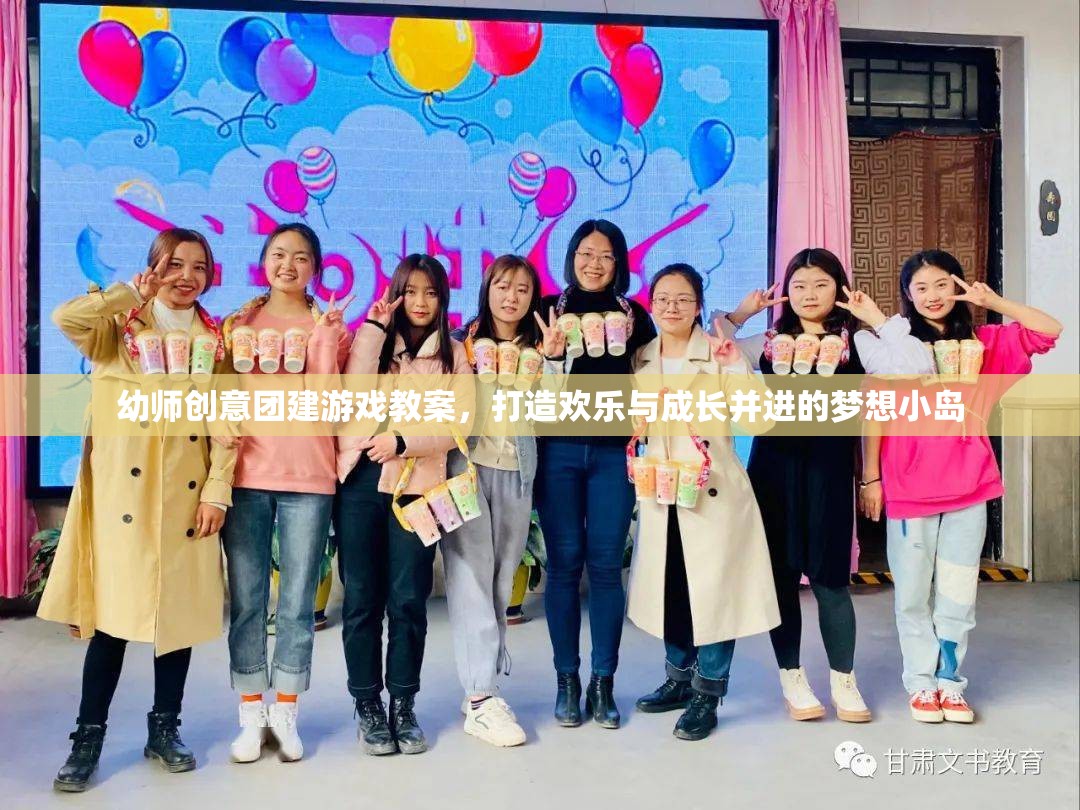 打造歡樂(lè)與成長(zhǎng)并進(jìn)的夢(mèng)想小島幼師創(chuàng)意團(tuán)建游戲教案