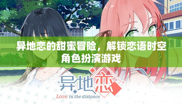 異地戀的甜蜜冒險，解鎖戀語時空的角色扮演游戲