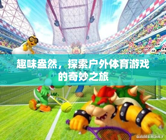 戶外體育游戲，一場(chǎng)趣味盎然的奇妙探險(xiǎn)