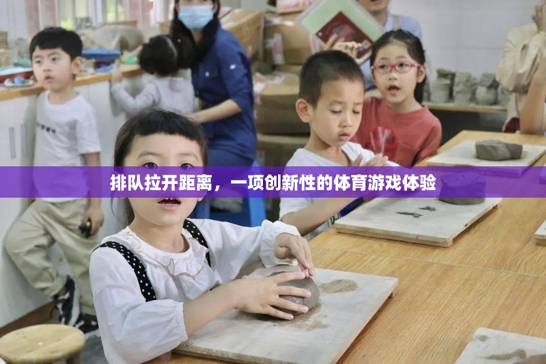 拉開距離的排隊(duì)，一項(xiàng)創(chuàng)新性的體育游戲體驗(yàn)  第2張