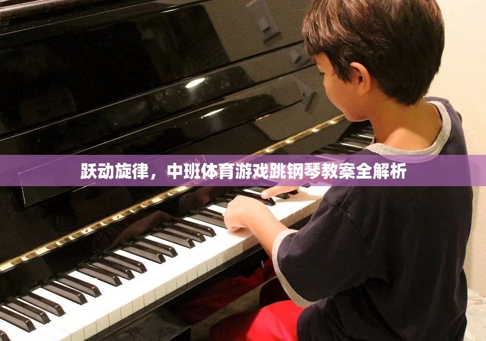 中班體育游戲跳鋼琴，躍動旋律的全面解析與實施指南