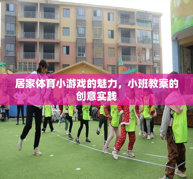 居家體育小游戲的魅力，小班教案的創(chuàng)意實踐