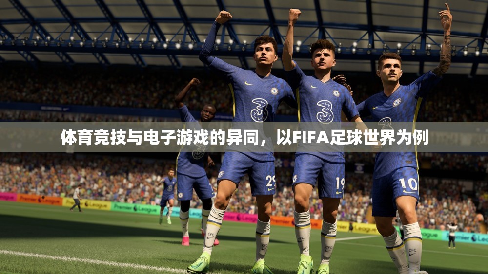 FIFA足球世界，體育競(jìng)技與電子游戲的碰撞與融合