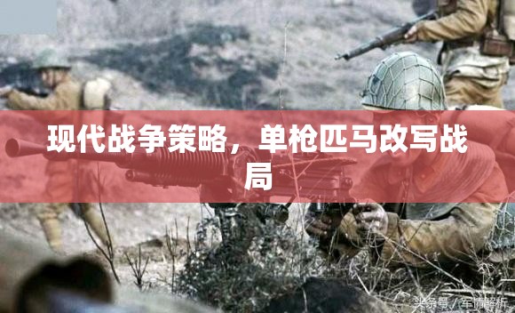 單槍匹馬改寫戰(zhàn)局，現(xiàn)代戰(zhàn)爭策略的獨特魅力