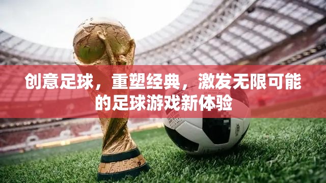 重塑經(jīng)典，激發(fā)無限可能，創(chuàng)意足球游戲新體驗