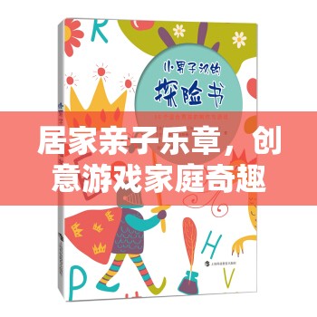 親子奇趣探險，家庭創(chuàng)意游戲全攻略