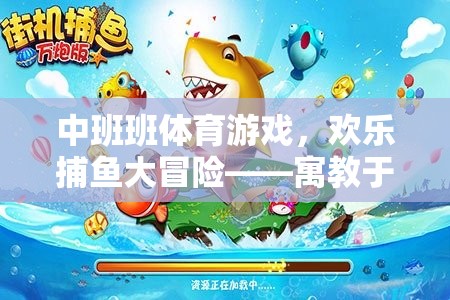 歡樂捕魚大冒險(xiǎn)，中班體育游戲中的寓教于樂成長(zhǎng)之旅