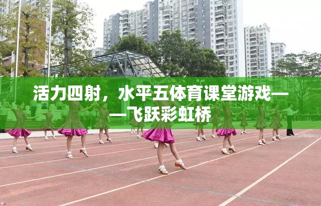 飛躍彩虹橋，活力四射的體育課堂游戲