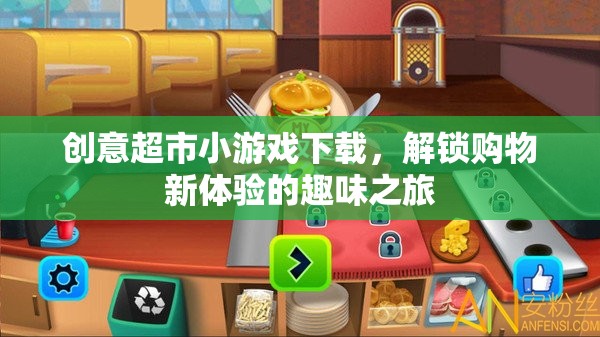 創(chuàng)意超市小游戲下載，解鎖購物新體驗(yàn)的趣味之旅