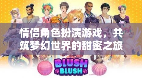 夢幻之旅，情侶角色扮演游戲中的甜蜜共筑