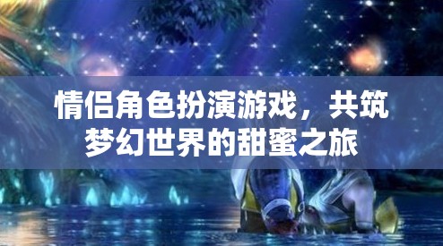 夢幻之旅，情侶角色扮演游戲中的甜蜜共筑