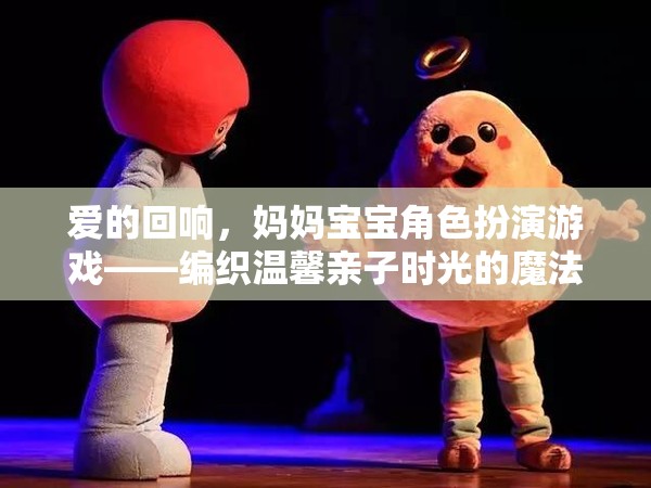 愛的回響，編織溫馨親子時(shí)光的媽媽寶寶角色扮演游戲魔法