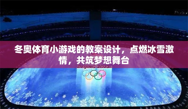 點(diǎn)燃冰雪激情，冬奧體育小游戲教案設(shè)計(jì)，共筑夢(mèng)想舞臺(tái)