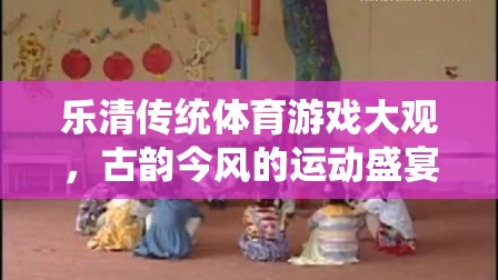 樂(lè)清傳統(tǒng)體育游戲，古韻今風(fēng)的運(yùn)動(dòng)盛宴