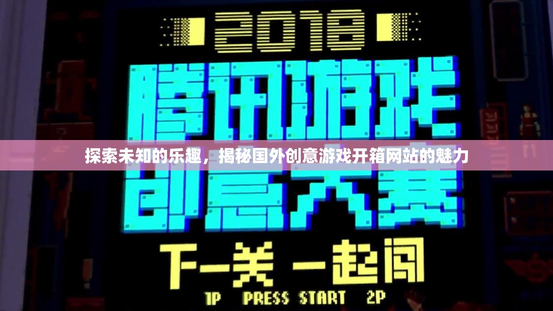 揭秘國外創(chuàng)意游戲開箱網(wǎng)站，探索未知的樂趣與魅力