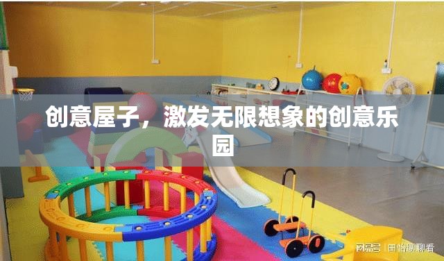 創(chuàng)意屋，激發(fā)無限想象的創(chuàng)意樂園