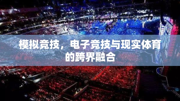 模擬競技，電子競技與現(xiàn)實體育的跨界融合探索