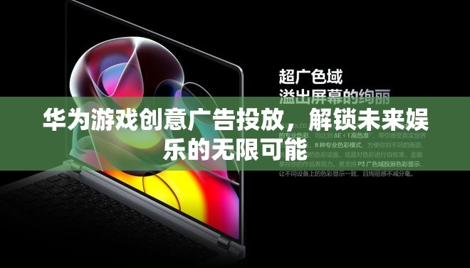 華為游戲創(chuàng)意廣告，解鎖未來娛樂的無限可能