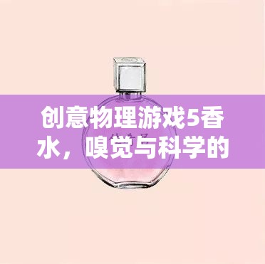 創(chuàng)意物理游戲5，香水——嗅覺與科學(xué)的奇妙碰撞