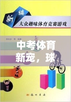 中考體育新寵，球類小游戲的趣味挑戰(zhàn)與視頻指南