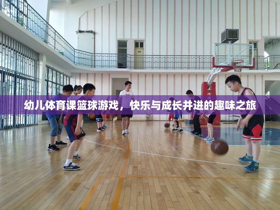 快樂與成長并進(jìn)，幼兒體育課籃球游戲之旅