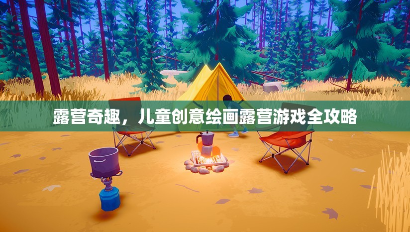 露營(yíng)奇趣，兒童創(chuàng)意繪畫(huà)露營(yíng)游戲全攻略