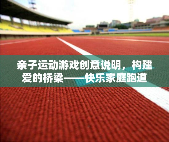 親子運動游戲創(chuàng)意說明，構建愛的橋梁——快樂家庭跑道