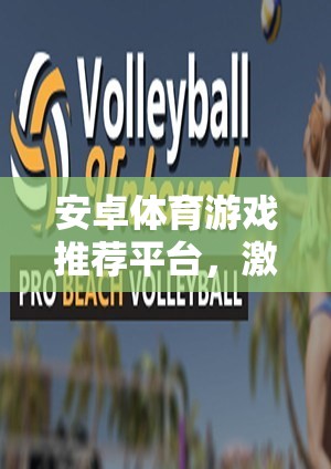 安卓體育游戲推薦平臺(tái)，點(diǎn)燃運(yùn)動(dòng)激情，挑戰(zhàn)極限新體驗(yàn)