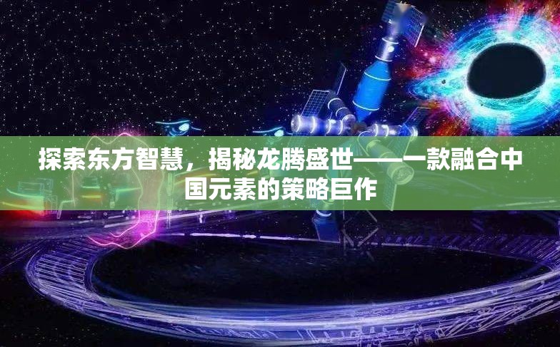 龍騰盛世，探索東方智慧，揭秘策略巨作