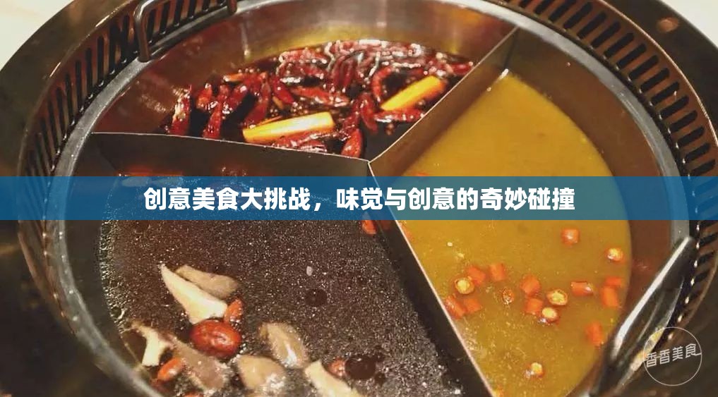 創(chuàng)意美食大挑戰(zhàn)，味覺與創(chuàng)意的奇妙碰撞