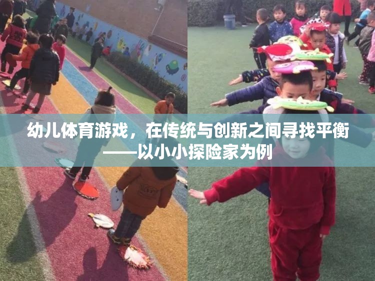 傳統(tǒng)與創(chuàng)新的融合，以小小探險家為例探討幼兒體育游戲的平衡發(fā)展