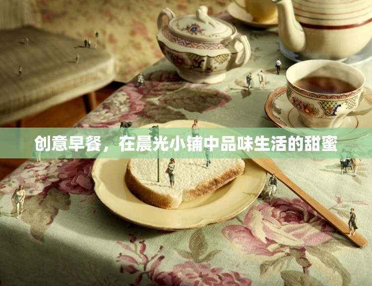 晨光小鋪，品味創(chuàng)意早餐，感受生活的甜蜜