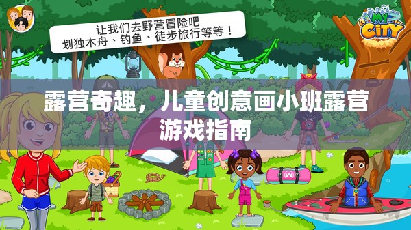 兒童創(chuàng)意畫小班露營(yíng)游戲，激發(fā)孩子想象力的奇妙之旅