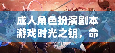 時光之鑰，成人角色扮演劇本游戲中的命運交織