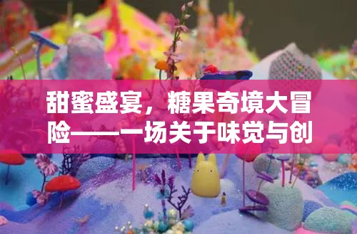 甜蜜奇境，糖果盛宴的味覺與創(chuàng)意大冒險