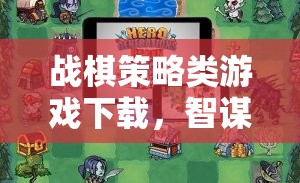 智謀與勇氣的完美碰撞，戰(zhàn)棋策略類游戲下載指南