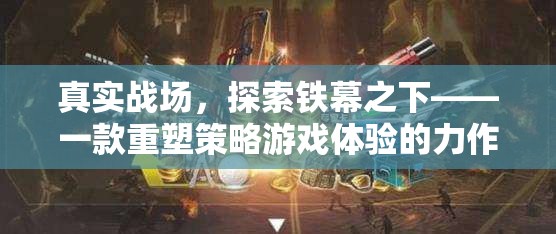 鐵幕之下，重塑策略游戲體驗(yàn)的力作