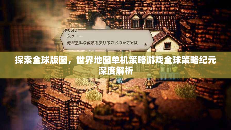 探索全球版圖，世界地圖單機策略游戲全球策略紀元深度解析