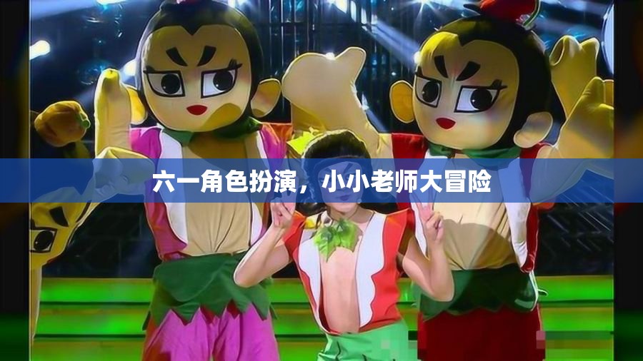 六一角色扮演，小小老師的大冒險(xiǎn)