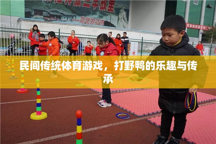 傳承與樂趣，探索民間傳統(tǒng)體育游戲——打野鴨