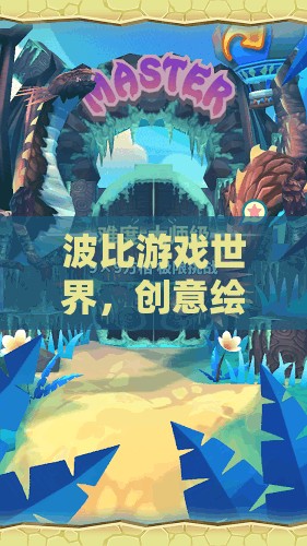 波比游戲世界，創(chuàng)意繪畫的奇幻之旅