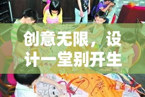創(chuàng)意無(wú)限，設(shè)計(jì)一堂別開生面的創(chuàng)意游戲課教案
