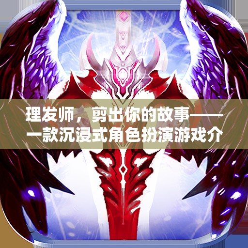 理發(fā)師，剪出你的故事——探索沉浸式角色扮演的魅力  第2張