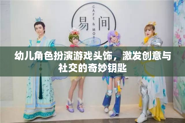 幼兒角色扮演游戲頭飾，激發(fā)創(chuàng)意與社交的奇妙鑰匙