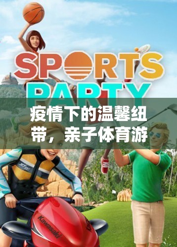 疫情下的溫暖紐帶，親子體育游戲‘家·動(dòng)大冒險(xiǎn)’