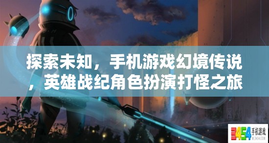 幻境傳說，英雄戰(zhàn)紀(jì)——手機(jī)游戲中的未知冒險(xiǎn)  第2張