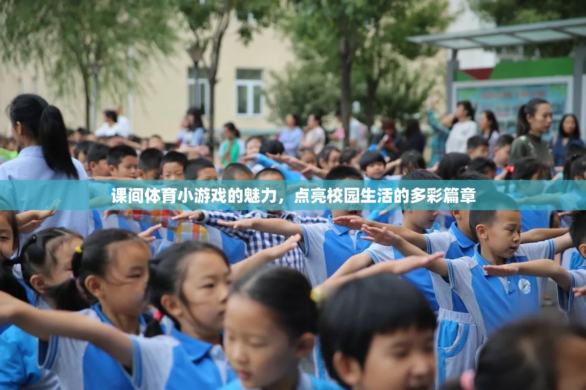 課間體育小游戲的魅力，點亮校園生活的多彩篇章