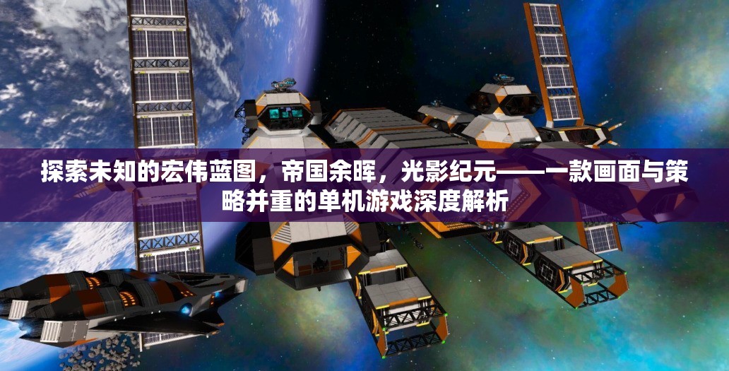 探索未知，帝國余暉與光影紀元的深度解析——畫面與策略并重的單機游戲之旅