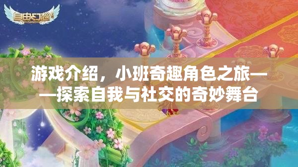 游戲介紹，小班奇趣角色之旅——探索自我與社交的奇妙舞臺